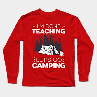 I'm Done Teaching Let's Go Camping Funny Teacher Long Sleeve T-Shirt